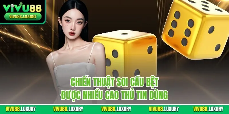 Chiến thuật soi cầu bệt được nhiều cao thủ tin dùng