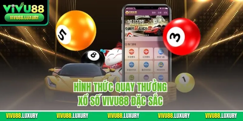 Hình thức quay thưởng xổ số Vivu88 đặc sắc